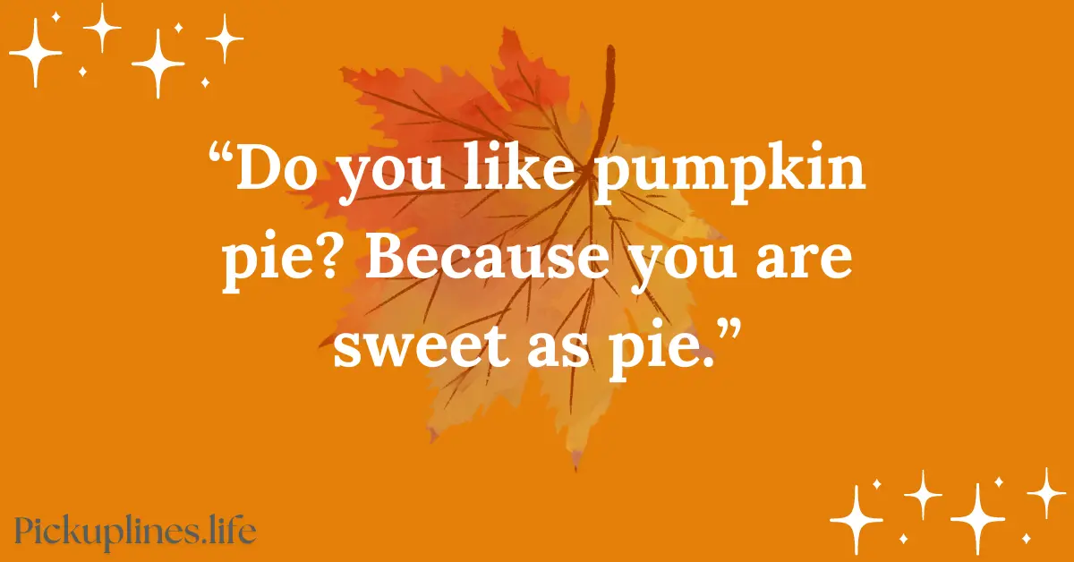 Autumn Pick Up Line - Do you like pumpkin pie Because you are sweet as pie