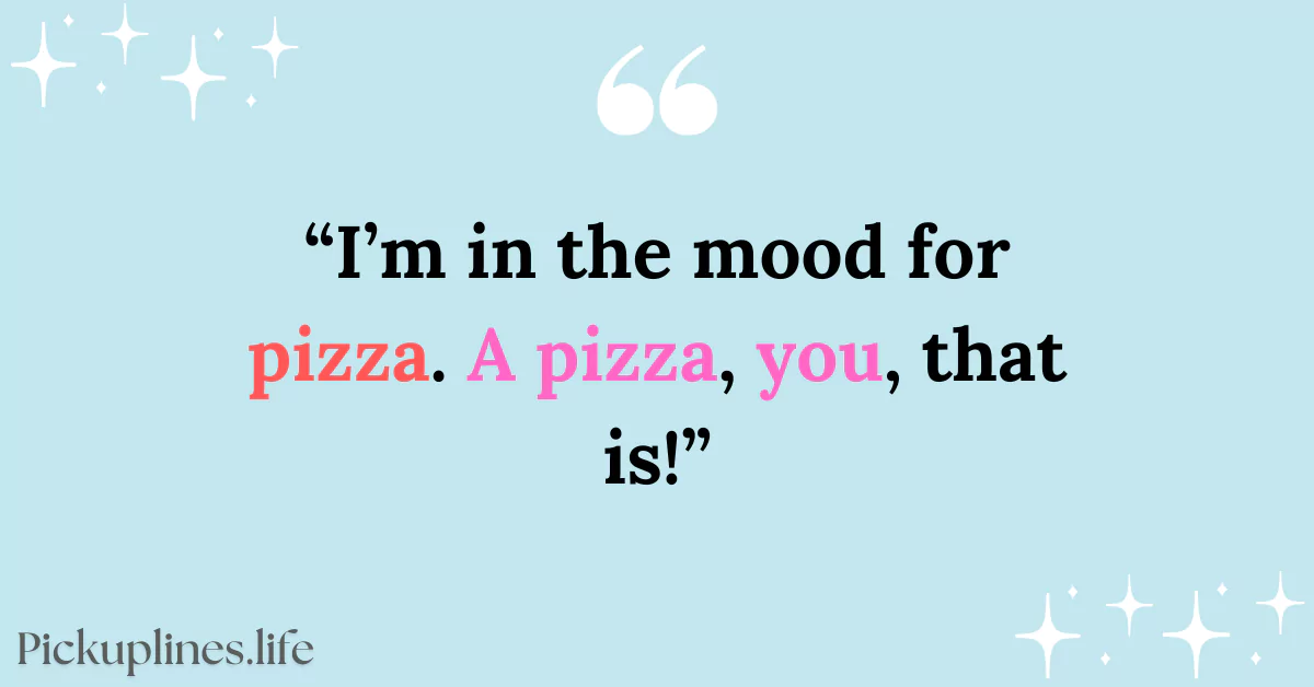 Cheesy Pick Up Line - I’m in the mood for pizza. A pizza, you, that is!