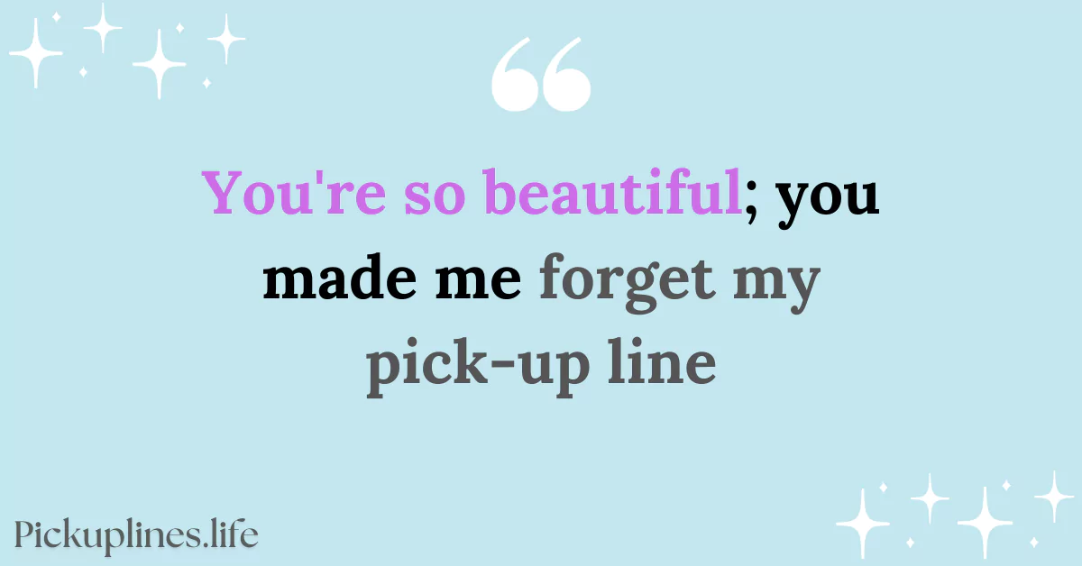 Compliment Pick Up Line - You're so beautiful; you made me forget my pick-up line.