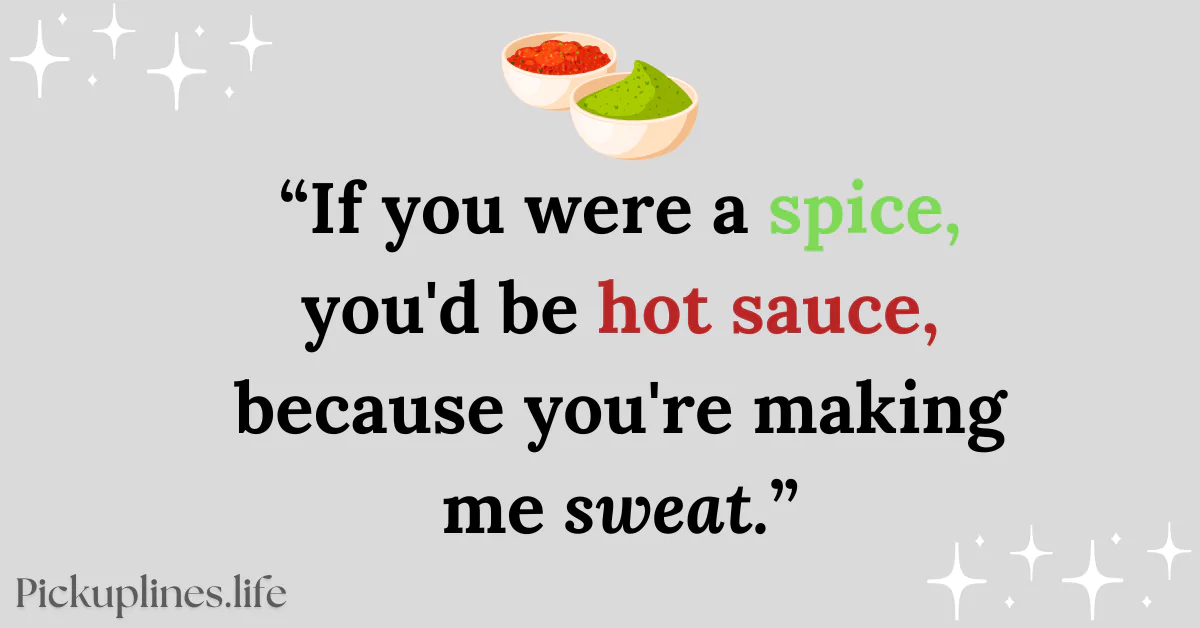 Food Pick Up Line - If you were a spice, you'd be hot sauce, because you're making me sweat