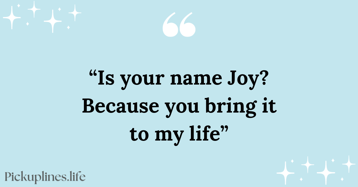 Is your name Joy Because you bring it to my life