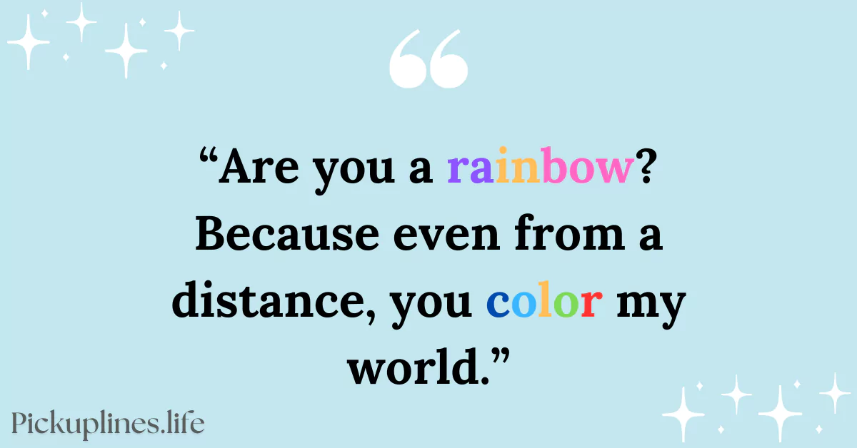 Long-Distance Pick Up Line - Are you a rainbow Because even from a distance, you color my world.