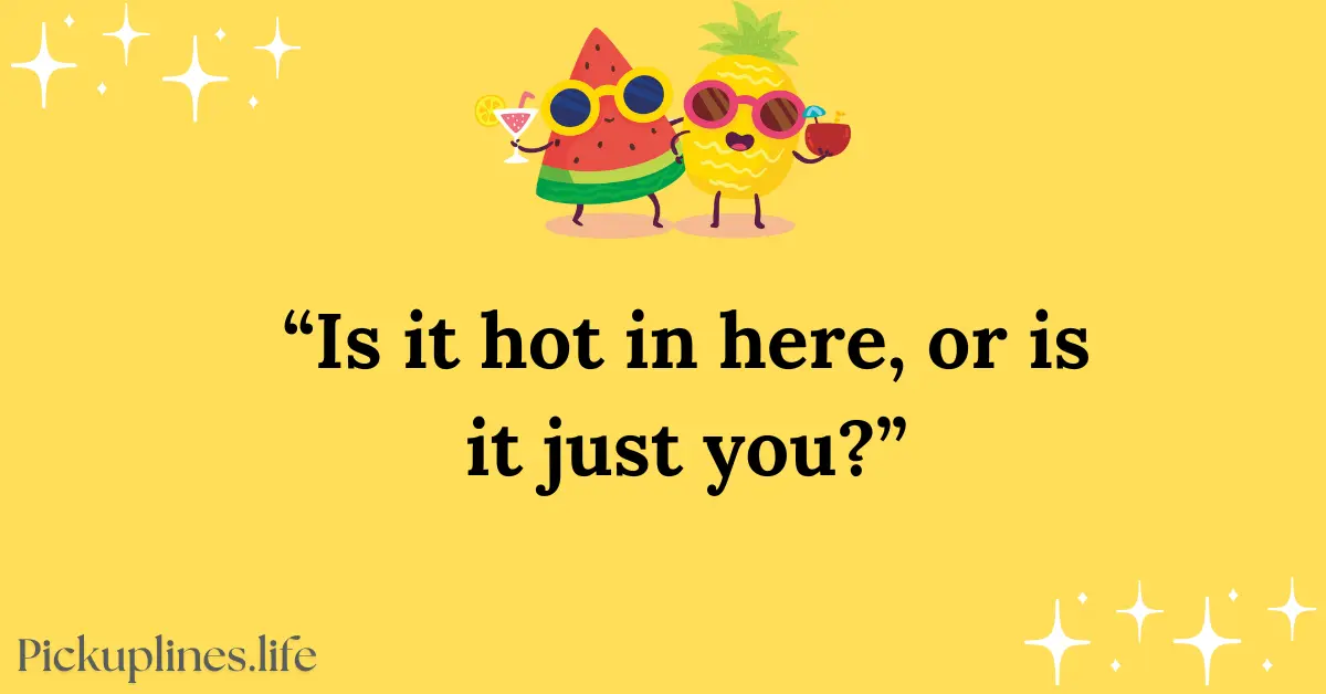 Summer Pick Up Line - Is it hot in here, or is it just you